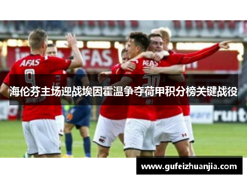 海伦芬主场迎战埃因霍温争夺荷甲积分榜关键战役